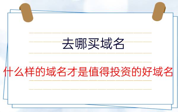 去哪买域名 什么样的域名才是值得投资的好域名？